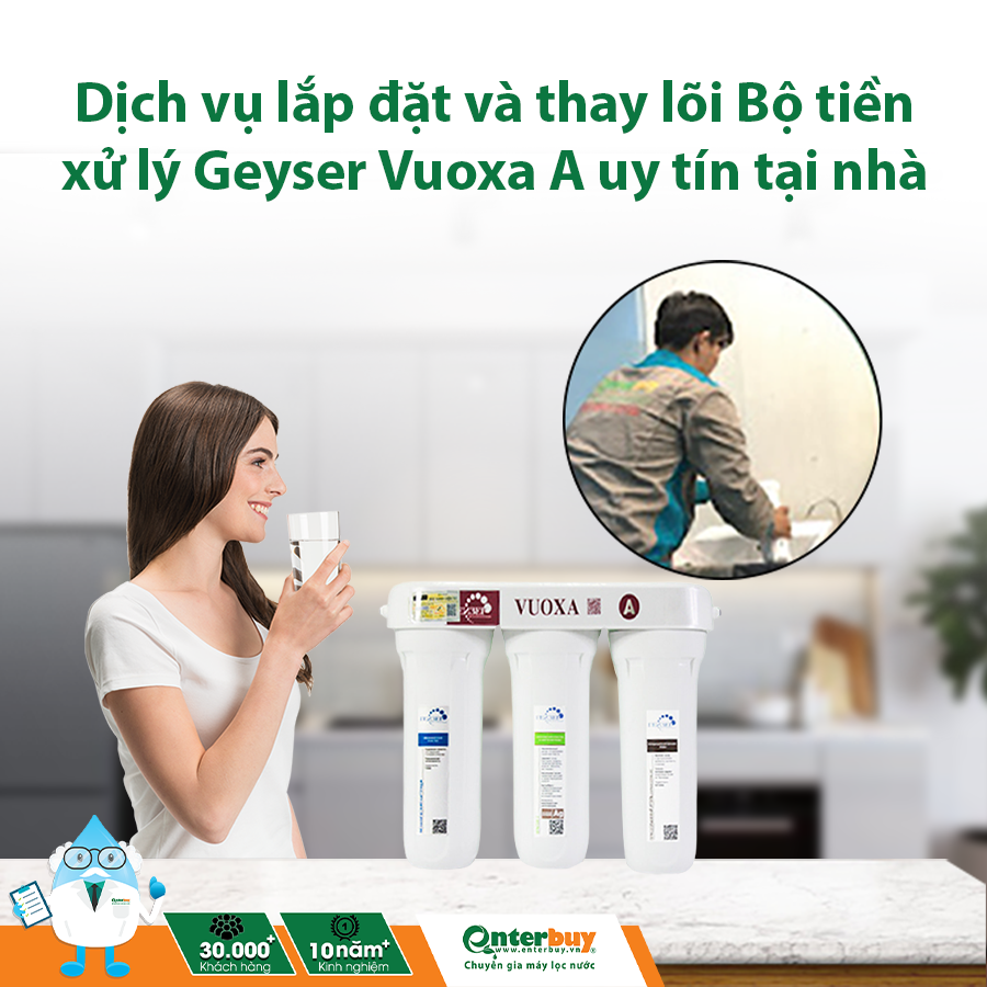 Dịch vụ lắp đặt thay lõi Bộ tiền xử lý Geyser Vuoxa A uy tín tại nhà