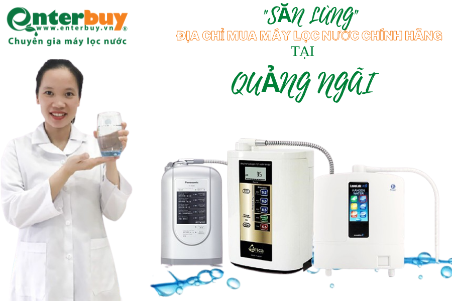 Săn lùng đại lý máy lọc nước ion kiềm chính hãng tại Quảng Ngãi 