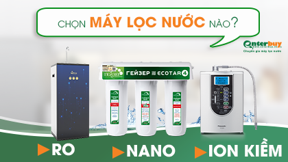 So sánh máy lọc nước công nghệ NANO, RO và ION KIỀM ĐIỆN GIẢI