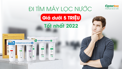 Tầm 5 triệu nên mua máy lọc nước nào tốt nhất năm 2022?