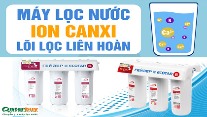 Mua máy lọc nước ion canxi ở đâu và những ưu điểm “vàng” bạn cần biết