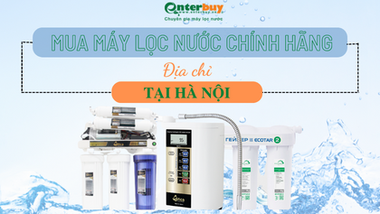 Top 5 địa chỉ mua máy lọc nước chính hãng, giá rẻ, miễn phí lắp đặt, có trả góp uy tín tại Hà Nội