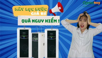 Hối không kịp khi mắc bệnh “sính” máy lọc nước giá rẻ, bạn đã từng?