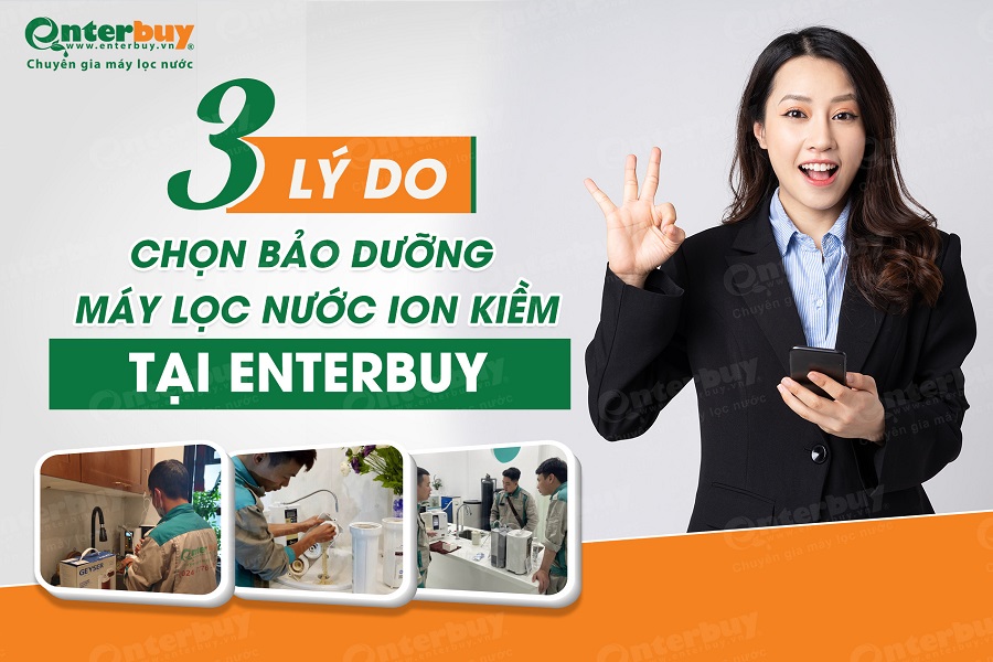 3 Lý do chọn bảo dưỡng máy lọc nước ion kiềm chuẩn chuyên gia tại Enterbuy