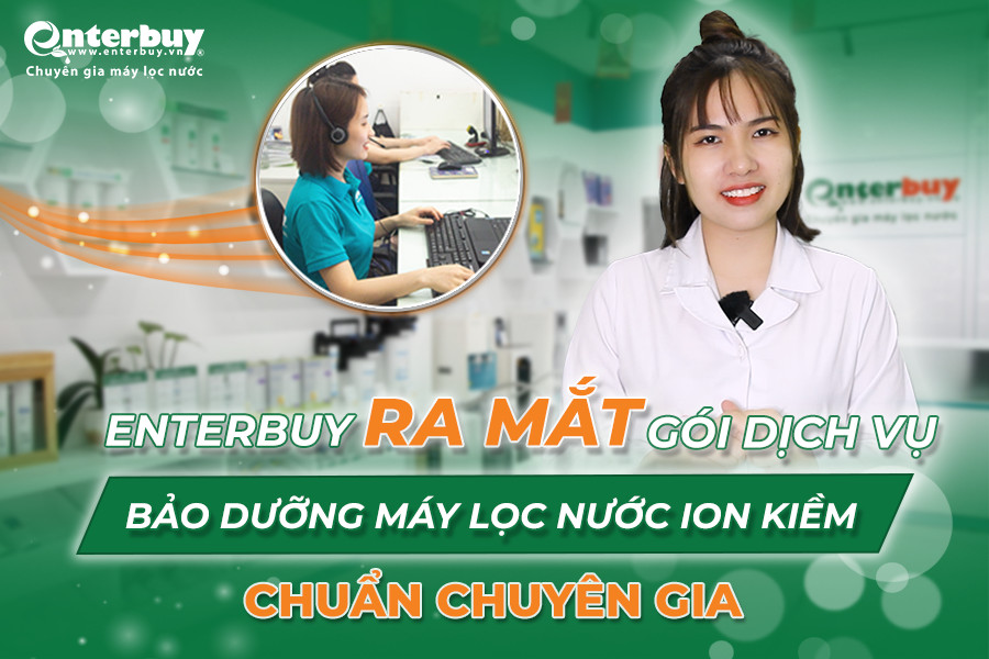 Enterbuy ra mắt gói dịch vụ bảo dưỡng máy lọc nước ion kiềm toàn diện chuẩn chuyên gia chi phí cực hấp dẫn