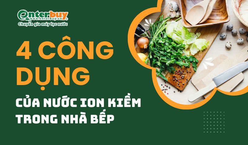 4 công dụng của nước ion kiềm rất hữu ích trong nhà bếp