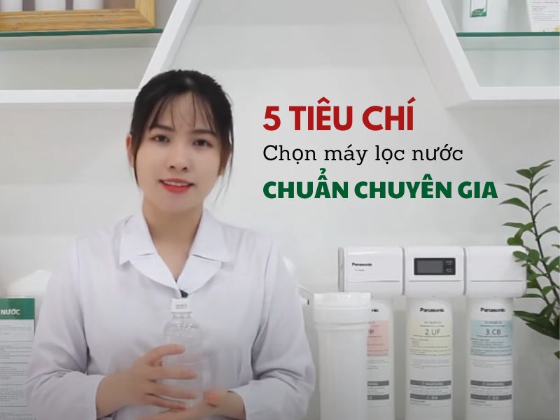 5 tiêu chí lựa chọn máy lọc nước Chuẩn chuyên gia