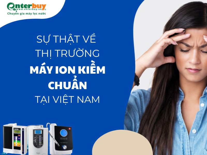 Vén màn sự thật về loạn thị trường máy lọc nước ion kiềm tại Việt Nam