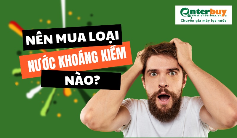 Tổng hợp các loại nước khoáng có kiềm phổ biến hiện nay, nên mua loại nào?