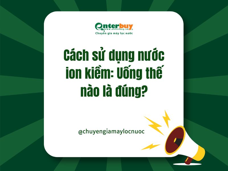 Cách sử dụng nước ion kiềm: Uống thế nào, dùng ra sao là đúng?