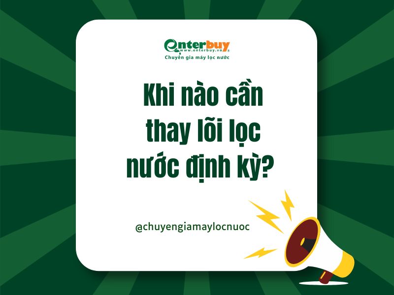 Khi nào cần thay lõi lọc nước định kỳ? Tác hại khi không thay lõi đúng hạn