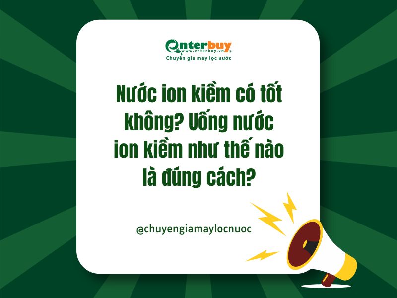 Nước ion kiềm có tốt không? Uống nước ion kiềm như thế nào là đúng cách?