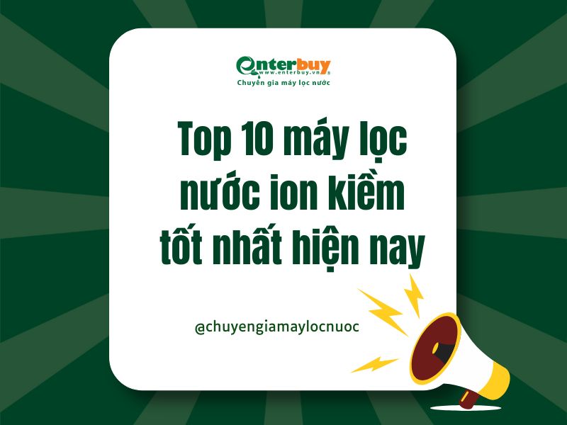 Top 10 máy lọc nước ion kiềm nào tốt nhất hiện nay – Gợi ý chọn mua năm 2025