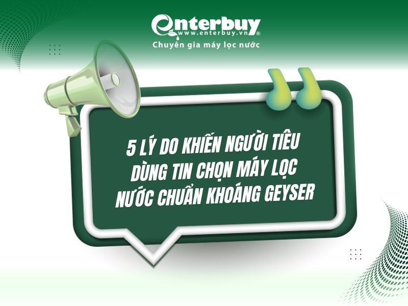 5 lý do khiến người tiêu dùng tin chọn máy lọc nước chuẩn khoáng Geyser