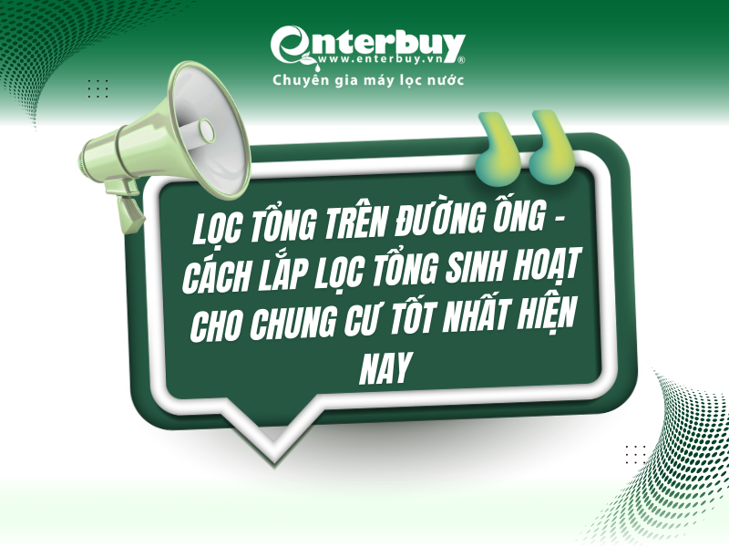 Lọc tổng trên đường ống – Cách lắp lọc tổng sinh hoạt cho chung cư tốt nhất hiện nay