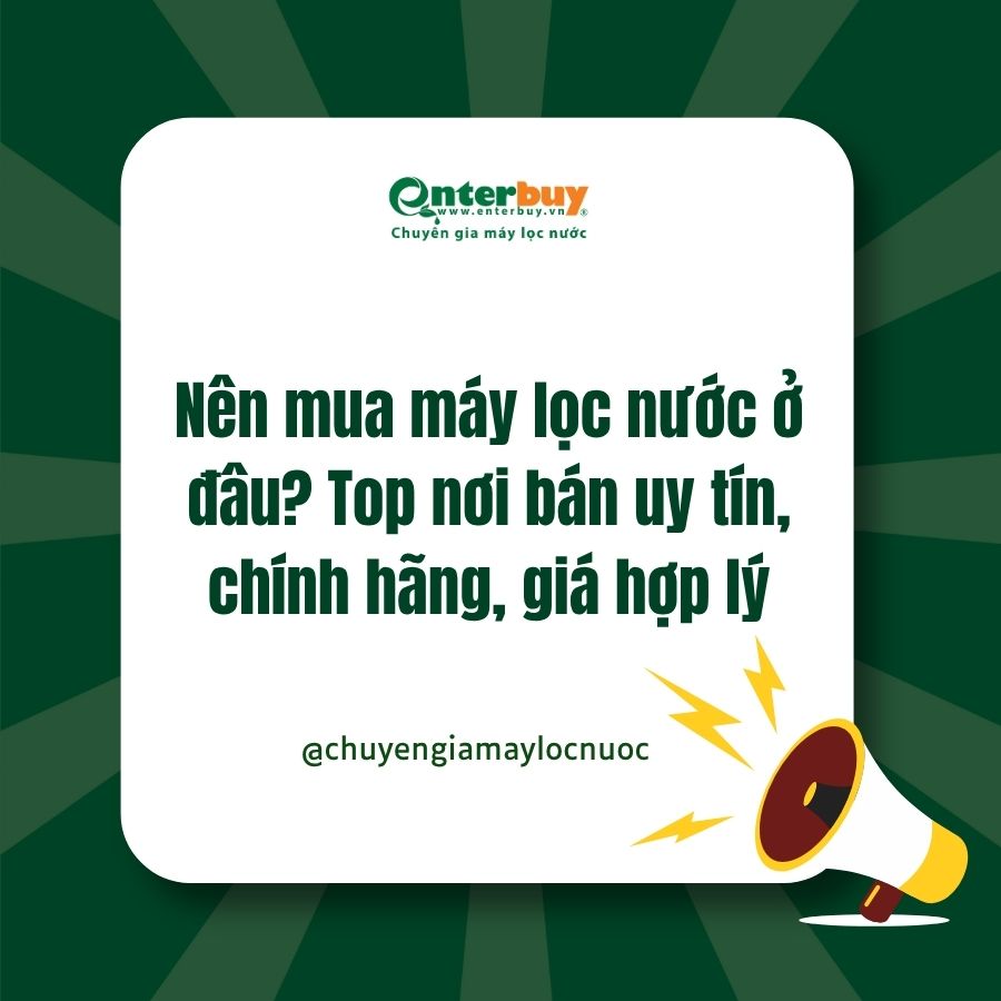 Nên mua máy lọc nước ở đâu? Top nơi bán uy tín, chính hãng, giá hợp lý