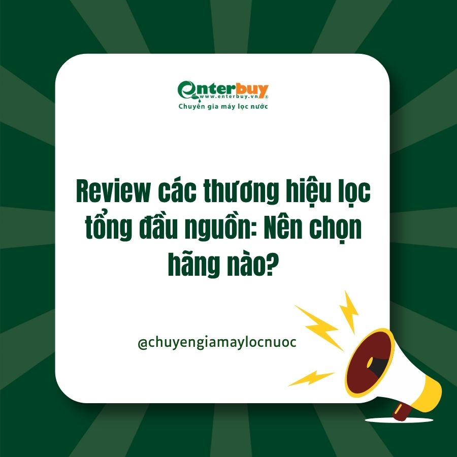Review các thương hiệu lọc tổng đầu nguồn: Nên chọn hãng nào?
