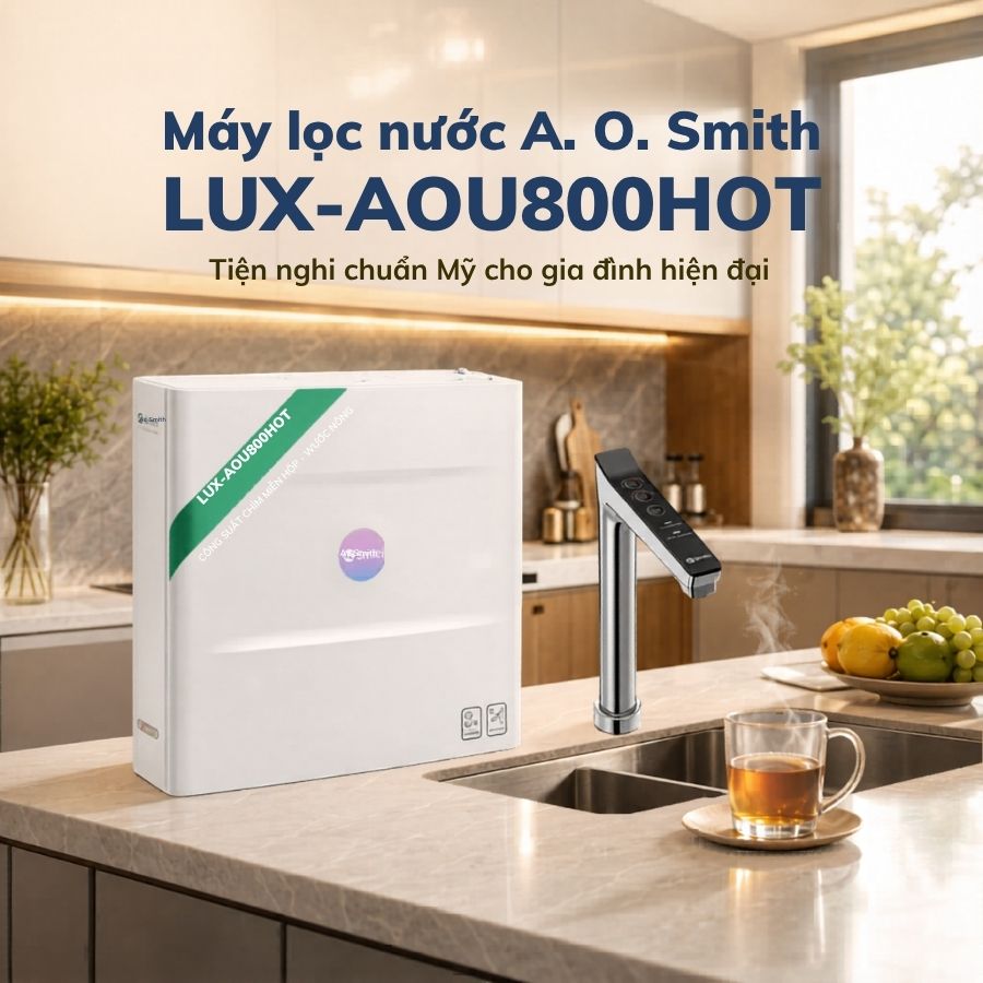 Máy lọc nước AO. Smith LUX-AOU800HOT - Tiện nghi chuẩn Mỹ cho gia đình hiện đại